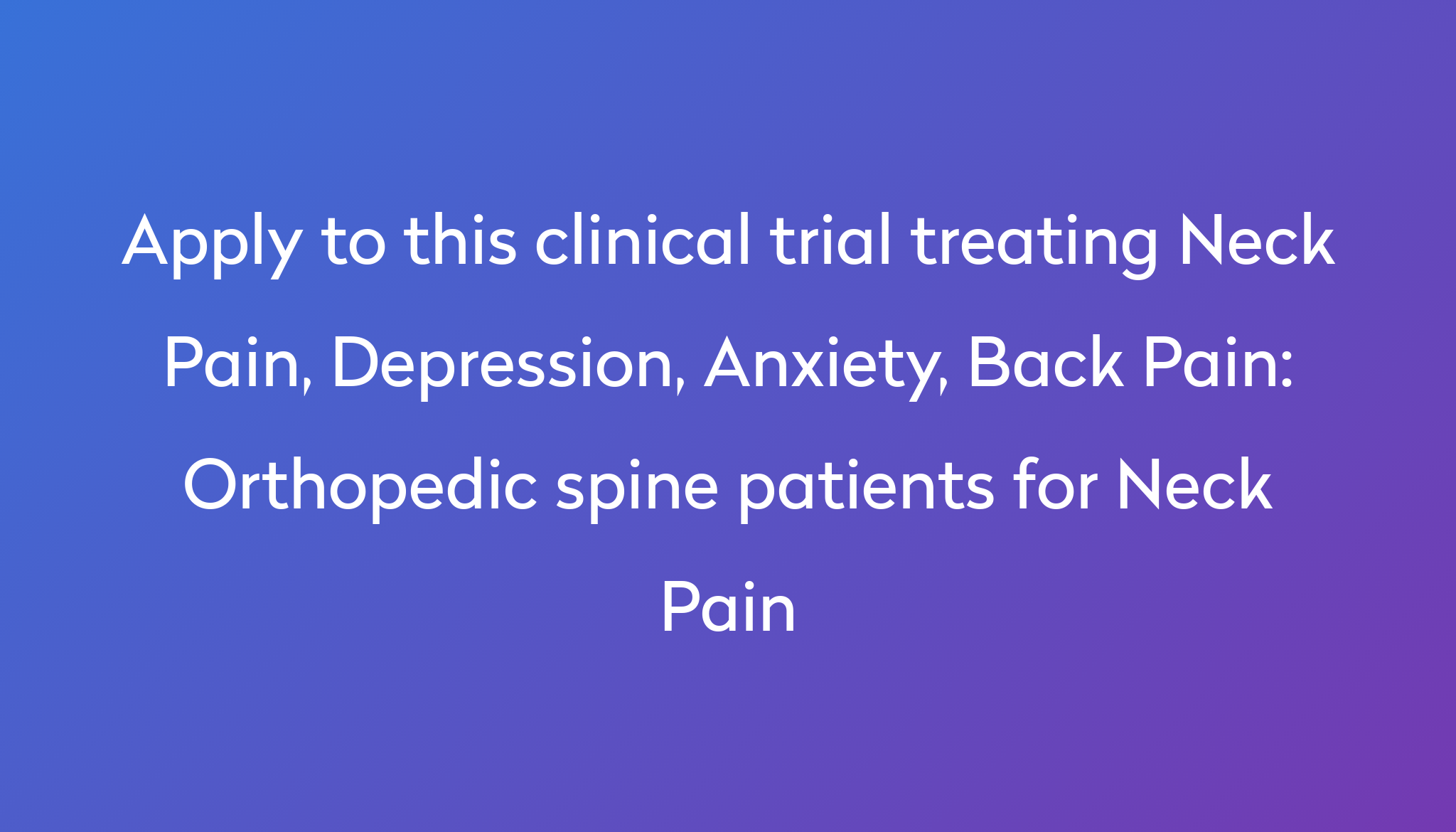 Orthopedic Spine Patients For Neck Pain Clinical Trial 2024 Power   Apply To This Clinical Trial Treating Neck Pain, Depression, Anxiety, Back Pain %0A%0AOrthopedic Spine Patients For Neck Pain 